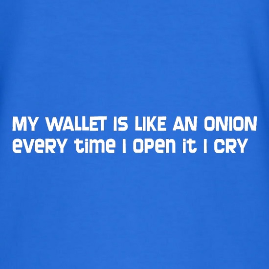 My Wallet Is Like An Onion Every Time I Open It I Cry t shirt